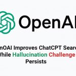 OpenAI Improves ChatGPT Search While Hallucination Challenge Persists